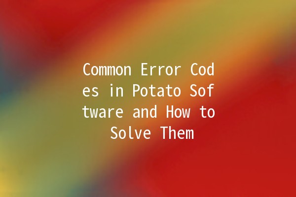 Common Error Codes in Potato Software and How to Solve Them 🥔💻