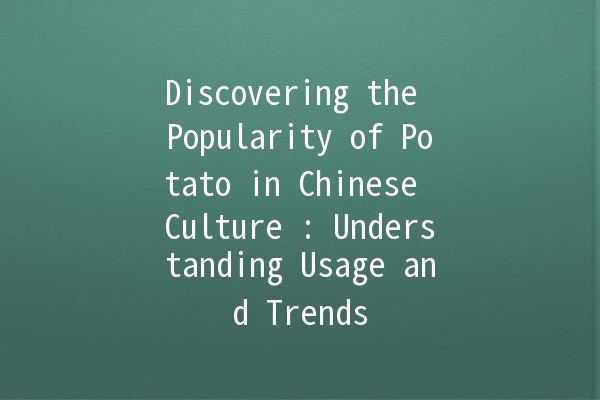 Discovering the Popularity of Potato in Chinese Culture 🥔🇨🇳: Understanding Usage and Trends