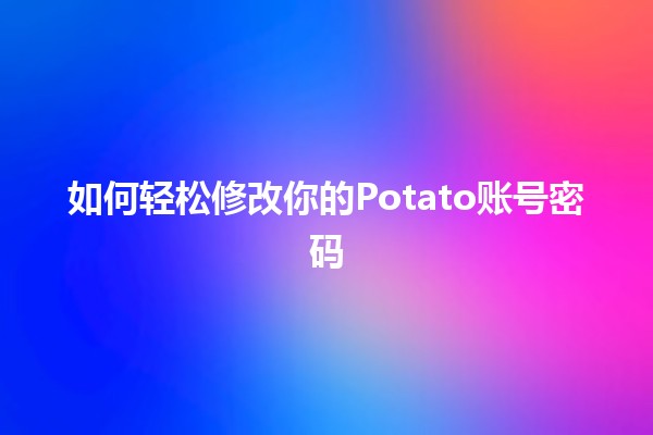 如何轻松修改你的Potato账号密码🔑✨