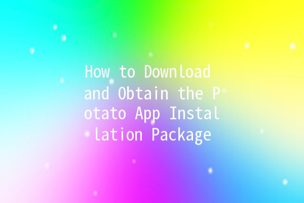 How to Download and Obtain the Potato App Installation Package 📱🍟