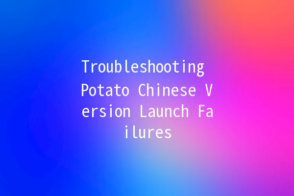 Troubleshooting Potato Chinese Version Launch Failures 🚀🥔