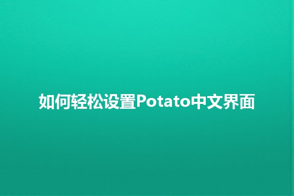 如何轻松设置Potato中文界面🌟🥔