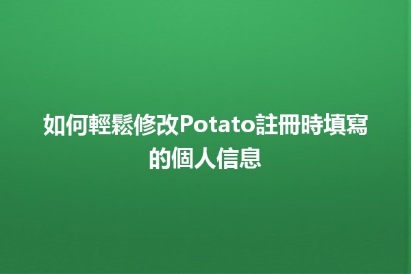 如何輕鬆修改Potato註冊時填寫的個人信息🛠️✨