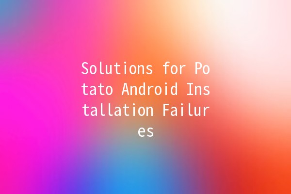 Solutions for Potato Android Installation Failures 🚀🔥