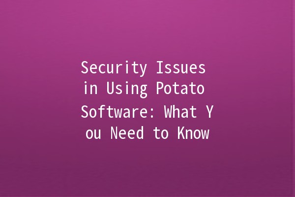 Security Issues in Using Potato Software: What You Need to Know 🔒🥔