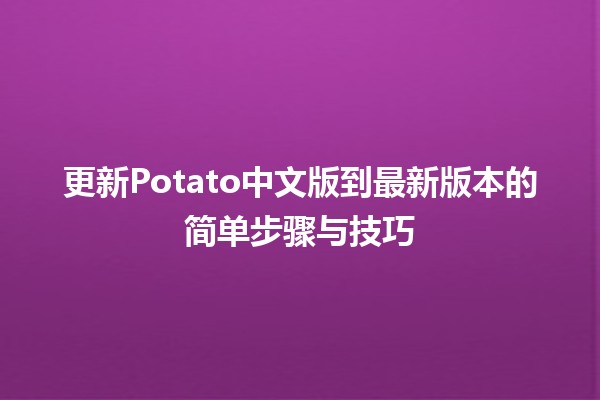 更新Potato中文版到最新版本的简单步骤与技巧🚀