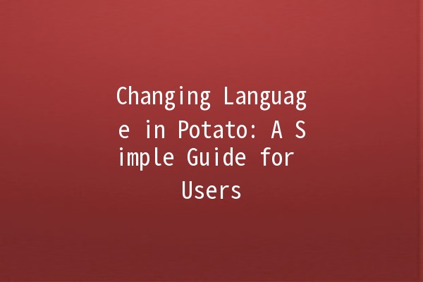 Changing Language in Potato: A Simple Guide for Users 🌍🍟