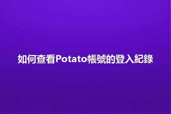 如何查看Potato帳號的登入紀錄 🔍💻