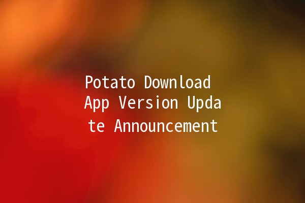 Potato Download App Version Update Announcement 📱✨