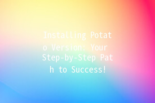 🎮 Installing Potato Version: Your Step-by-Step Path to Success! 🥔