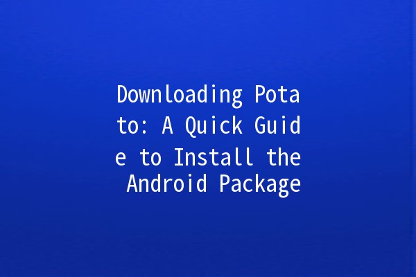 Downloading Potato: A Quick Guide to Install the Android Package 🚀