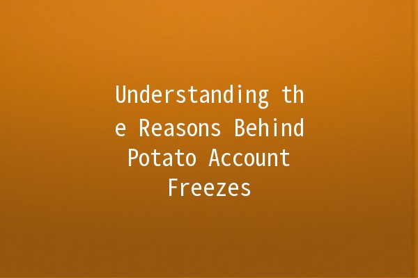 Understanding the Reasons Behind Potato Account Freezes 🥔🚫