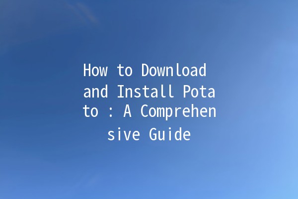 How to Download and Install Potato 🌟: A Comprehensive Guide