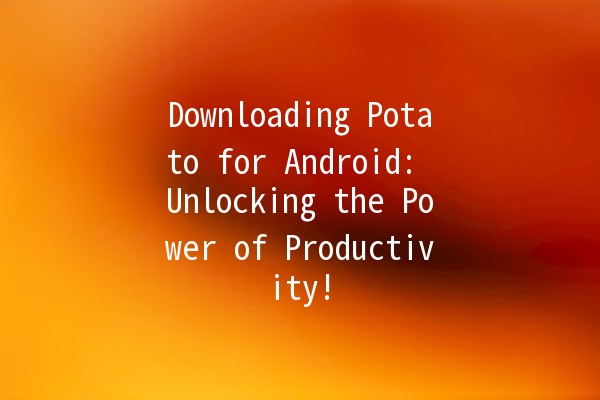 Downloading Potato for Android: Unlocking the Power of Productivity! 🥔📱