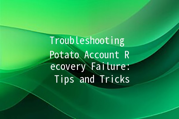 Troubleshooting Potato Account Recovery Failure: Tips and Tricks 🥔🔧