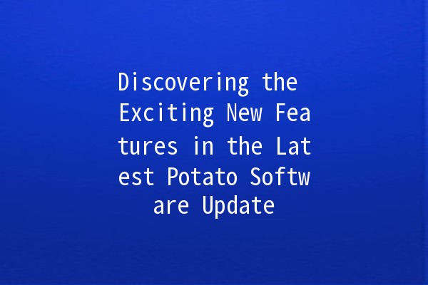 Discovering the Exciting New Features in the Latest Potato Software Update 🍟✨