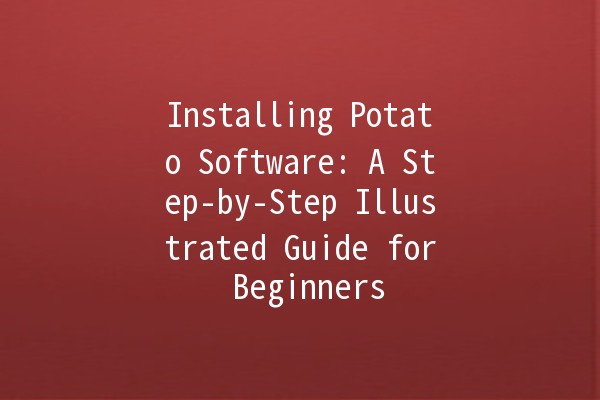 Installing Potato Software: A Step-by-Step Illustrated Guide for Beginners 🥔💻