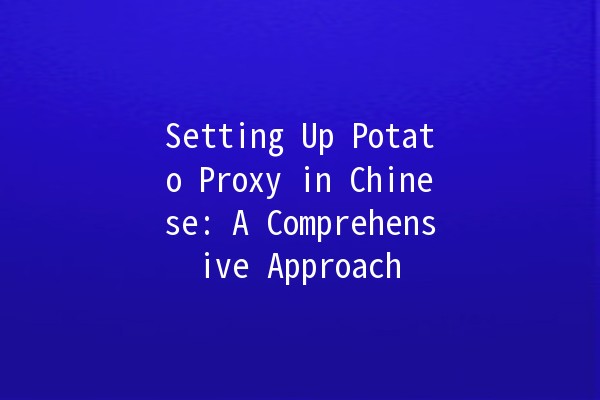 Setting Up Potato Proxy in Chinese: A Comprehensive Approach 🥔🇨🇳