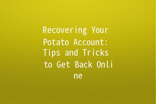 Recovering Your Potato Account: Tips and Tricks to Get Back Online 🥔✨