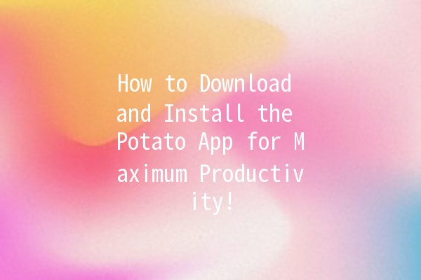 🚀 How to Download and Install the Potato App for Maximum Productivity!