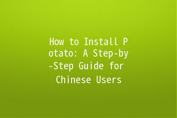 How to Install Potato: A Step-by-Step Guide for Chinese Users 🥔✨