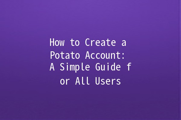 How to Create a Potato Account: A Simple Guide for All Users 🥔✨