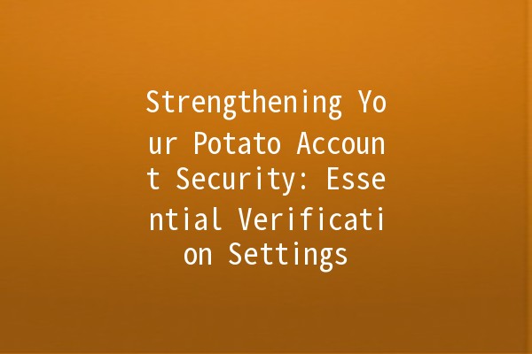 Strengthening Your Potato Account Security: Essential Verification Settings 🔒🛡️