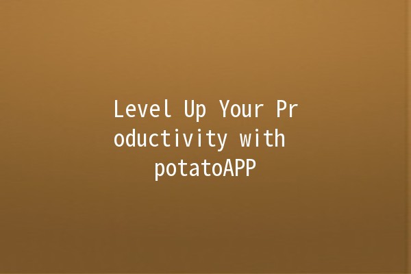 Level Up Your Productivity with potatoAPP 🚀🥔