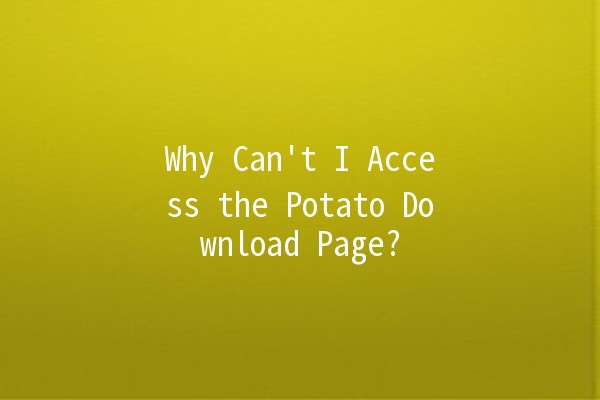 Why Can't I Access the Potato Download Page? 🥔🚫