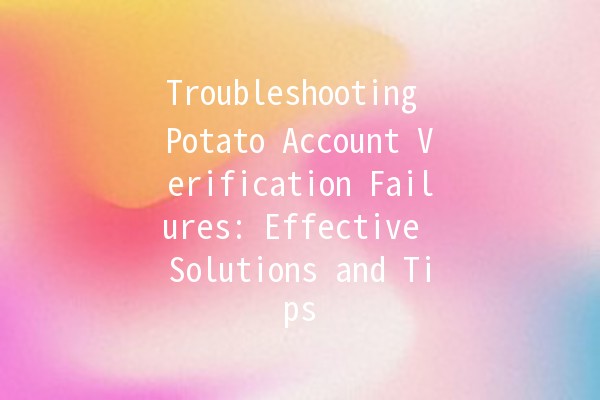 Troubleshooting Potato Account Verification Failures: Effective Solutions and Tips 🍟🔒