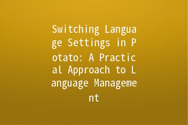 🥔 Switching Language Settings in Potato: A Practical Approach to Language Management 🌐