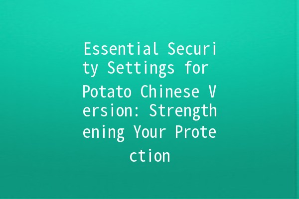 Essential Security Settings for Potato Chinese Version: Strengthening Your Protection 🥔🔒