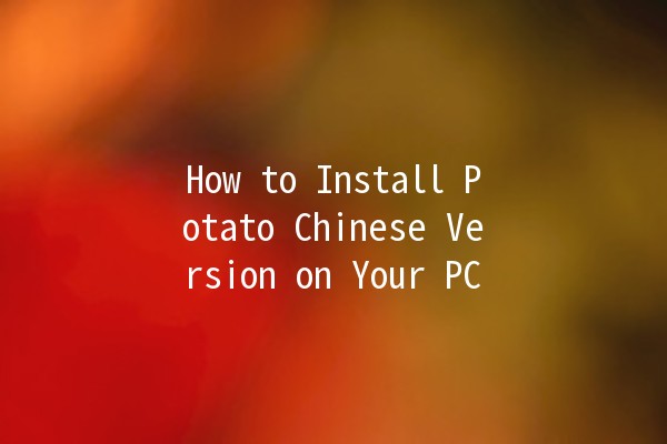 How to Install Potato Chinese Version on Your PC 💻🥔