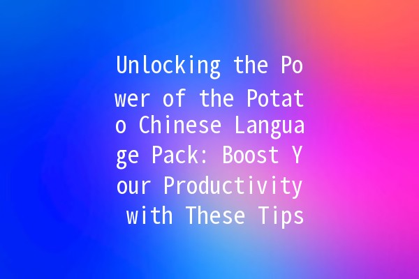 Unlocking the Power of the Potato Chinese Language Pack: Boost Your Productivity with These Tips! 🥔✨