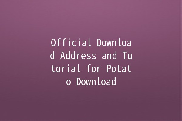 Official Download Address and Tutorial for Potato Download 🚀📥