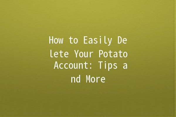 How to Easily Delete Your Potato Account: Tips and More 🥔🚀