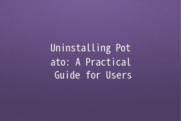 Uninstalling Potato: A Practical Guide for Users 🥔🚀