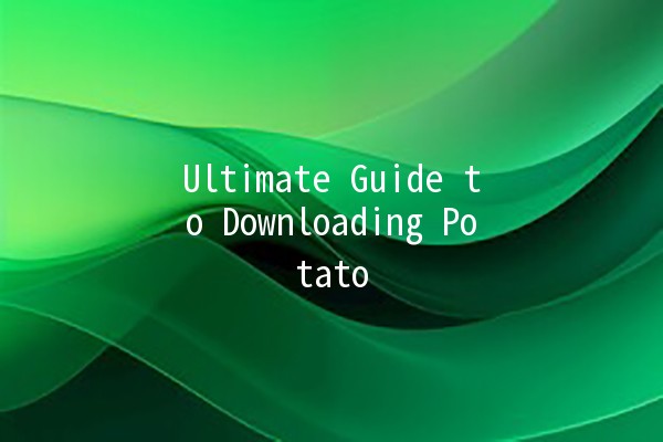 Ultimate Guide to Downloading Potato 🥔📥