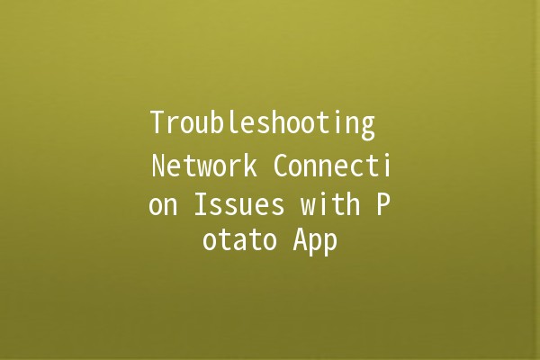 Troubleshooting Network Connection Issues with Potato App 🥔💻