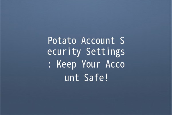 Potato Account Security Settings: Keep Your Account Safe! 🔒🥔