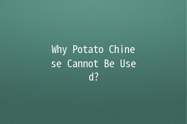 Why Potato Chinese Cannot Be Used? 🥔❓